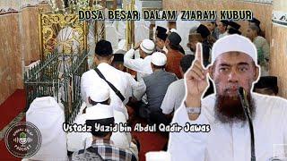 DOSA BESAR DALAM ZIARAH KUBUR - USTADZ YAZID BIN ABDUL QADIR JAWAS