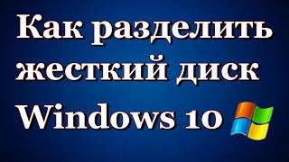 Как разделить или разбить жесткий диск Windows 7, 8, 10