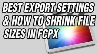 BEST Final Cut Pro X Export Settings (and how to shrink video file size)