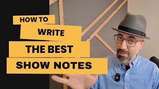 Write the BEST show notes for your podcast!