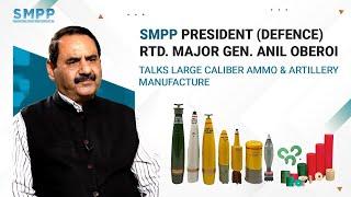 Major Gen. Anil Oberoi President of SMPP about manufacturing large caliber ammunitions and Artillery