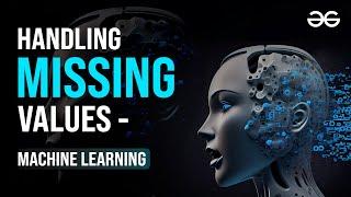 Handling Missing Values | Machine Learning | GeeksforGeeks