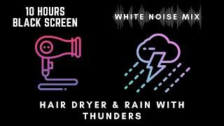 10 Hour Mix of HAIR DRYER and RAIN with THUNDER Sounds | White Noise - Black Screen | Soothe a Baby