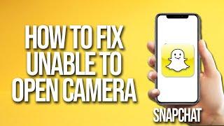 How To Fix Snapchat Was Unable To Open Camera