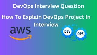 How To Explain DevOps Project In Real Time Interview | Best Way To Explain DevOps Project