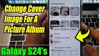 Galaxy S24/S24+/Ultra: How to Change Cover Image For A Picture Album