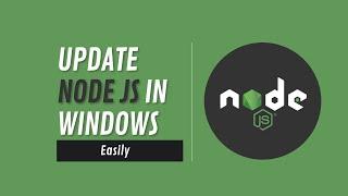 how to update to latest nodejs version in windows (easily)