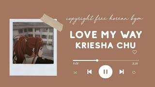 Love My Way - Kriesha Chu // No Copyright Korean Aesthetic Music