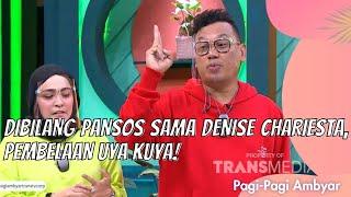 DIBILANG PANSOS SAMA DENISE CHARIESTA, INI PEMBELAAN UYA KUYA! | PAGI PAGI AMBYAR (27/5/21) P2