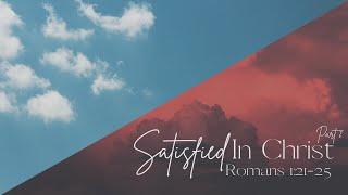 Satisfied In Christ Pt. 2 - Romans 1:18-25 - Jovi Harp