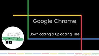 Google Chrome - Downloading and Uploading Files