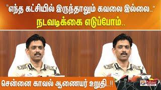 "எந்த கட்சியில் இருந்தாலும் கவலை இல்லை.. ” நடவடிக்கை எடுப்போம்.. சென்னை காவல் ஆணையர் உறுதி