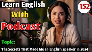 The Secrets That Made Me An English Speaker In 2024 | Learn English With Podcast | English Podcast