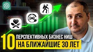 10 ПЕРСПЕКТИВНЫХ БИЗНЕС ИДЕЙ (НИШ) для малого бизнеса в ближайшие 30 ЛЕТ!