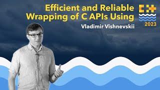 Efficient and Reliable Wrapping of C APIs Using Modern C++ - Vladimir Vishnevskii - C++ on Sea 2023