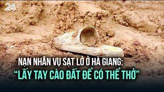 Nạn nhân vụ sạt lở ở Hà Giang: 'Lấy tay cào đất để có thể thở' | VTV24