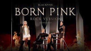 BLACKPINK - 'BORN PINK’ (Rock Version)