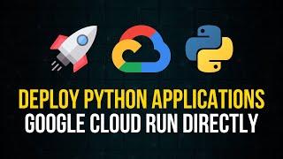 Deploy Python Applications From Source - Google Cloud Run