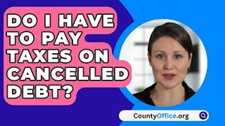 Do I Have To Pay Taxes On Cancelled Debt? - CountyOffice.org