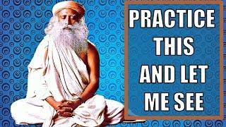 Sadhguru - Every day, you practice this and then you see