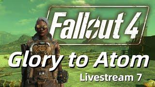 Glory to Atom! Fallout4 Livestream 7