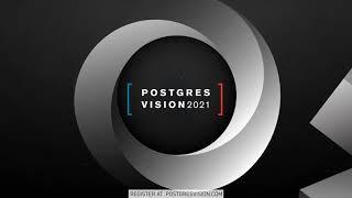 Postgres Vision 2021 Conference - [The Future is Postgres]