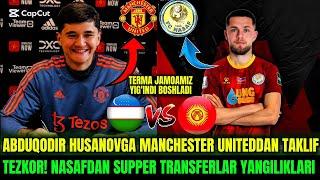 ABDUQODIR HUSANOVGA MANCHESTER UNITEDDAN TAKLIF : TEZKOR! NASAFDAN SUPPER TRANSFERLAR YANGILIKLARI