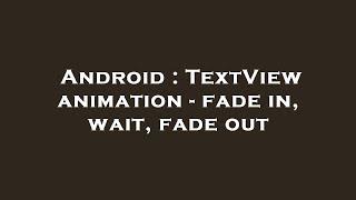 Android : TextView animation - fade in, wait, fade out