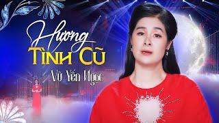 Hương Tình Cũ - Vũ Yến Ngọc Giọng Hát Ngọt Ngào Nhất Đắm Đuối Trong Từng Giai Điệu