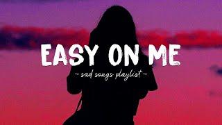 Easy On Me  Sad songs playlist for broken hearts ~ Depressing Songs 2024 That Will Make You Cry