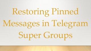 Restoring Pinned Messages in Telegram Super Groups