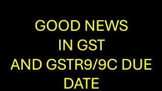 good news GST, and gstr9/9c due date / relief in GST annual return