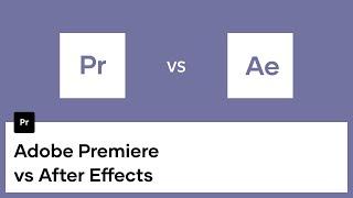 Adobe Premiere vs After Effects What You Need to Know