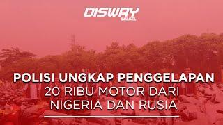 POLISI UNGKAP PENGGELAPAN 20 RIBU MOTOR DARI NIGERIA DAN RUSIA #penggelapanbarang