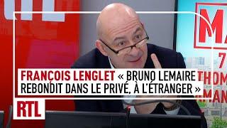 François Lenglet : "Bruno Lemaire rebondit dans le privé et dans une entreprise étrangère"