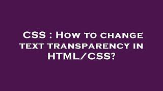 CSS : How to change text transparency in HTML/CSS?