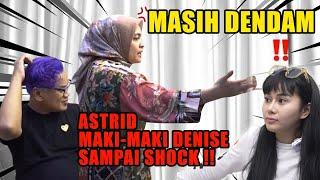 MASIH DENDAM , ASTRID MAKI - MAKI DENISE SAMPAI SHOCK ‼