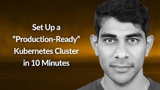 Set Up a “Production-Ready” Kubernetes Cluster in 10 Minutes | Abhimanyu Selvan | Conf42 DevOps 2023