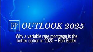 FP Outlook 2025: Why a variable rate mortgage is the better option in 2025 — Ron Butler