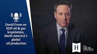 In Conversation with David Frum: NDP oil & gas legislation and North America's global oil production