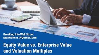 Equity Value vs. Enterprise Value and Valuation Multiples