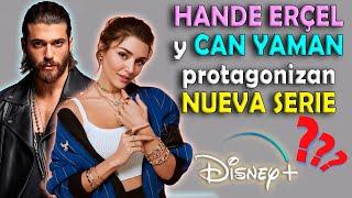 HANDE ERÇEL y CAN YAMAN protagonizan NUEVA SERIE de Disney Plus ????