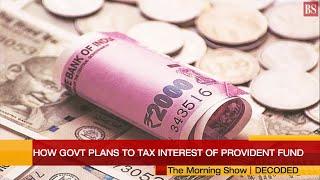 Decoded: How govt plans to tax interest on provident fund