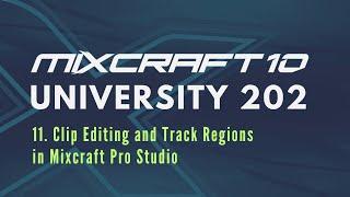 Mixcraft 10 University 202, Lesson 11 - Clip Editing and Track Regions in Mixcraft 10.x Pro Studio