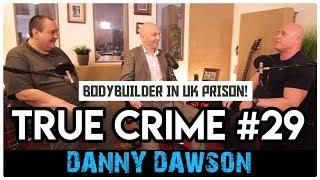 Armed-Robber Bodybuilder In UK Prison: Danny Dawson | True Crime Podcast 29