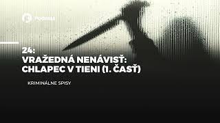 24 - Vražedná nenávisť: Chlapec v tieni (1. časť) (podcast: KRIMINÁLNE SPISY)