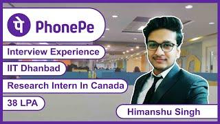 PhonePe Interview Experience  | 38 LPA | Himanshu Singh | IIT Dhanbad | Research Intern In Canada
