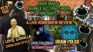 Bubble Gut Craft Beer & Panel - Live Home Brew Reviews - 2XKolsch - Schwarzbier - Juicy IPA