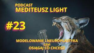 PODCAST MEDITEUSZ LIGHT #23/ OSIĄGAJ CO CHCESZ / NEUROPLASTYKA - MODELOWANIE /