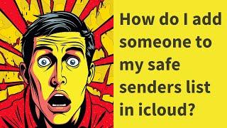 How do I add someone to my safe senders list in icloud?